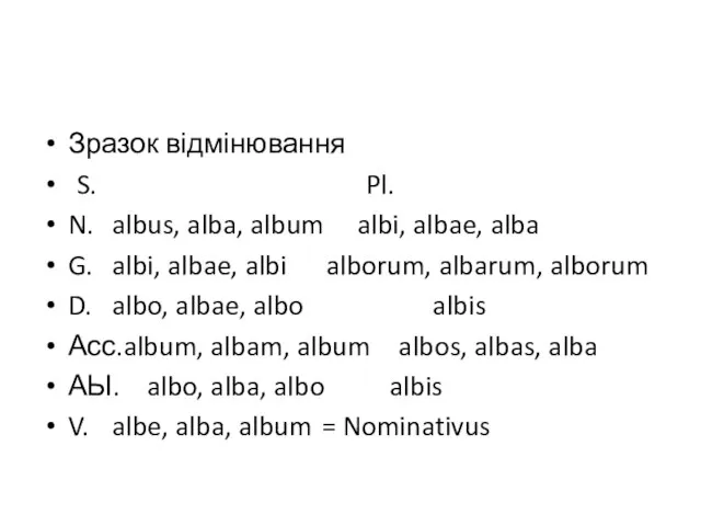 Зразок відмінювання S. Pl. N. albus, alba, album albi, albae, alba G.
