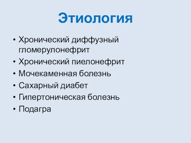 Этиология Хронический диффузный гломерулонефрит Хронический пиелонефрит Мочекаменная болезнь Сахарный диабет Гипертоническая болезнь Подагра