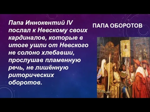 ПАПА ОБОРОТОВ Папа Иннокентий IV послал к Невскому своих кардиналов, которые в