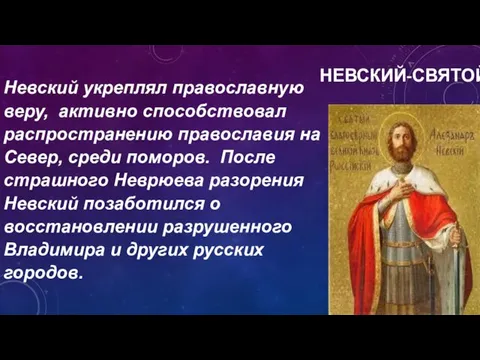 НЕВСКИЙ-СВЯТОЙ Невский укреплял православную веру, активно способствовал распространению православия на Север, среди