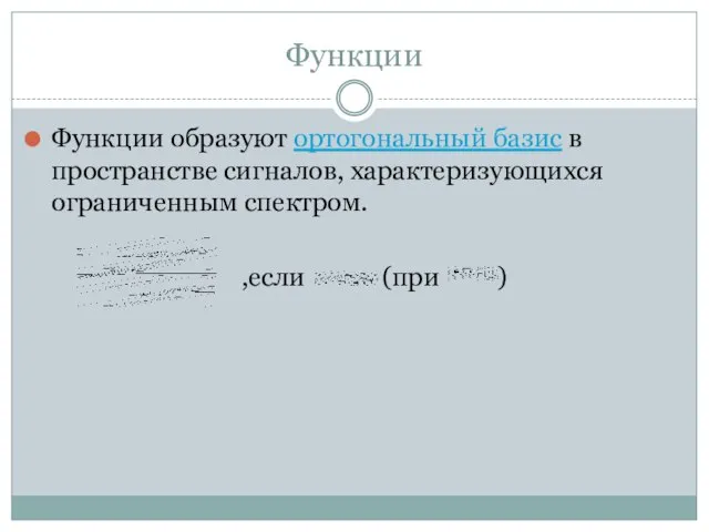 Функции Функции образуют ортогональный базис в пространстве сигналов, характеризующихся ограниченным спектром. ,если (при )