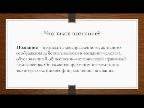 Что такое познание? Познание – процесс целенаправленного, активного отображения действительности в сознании