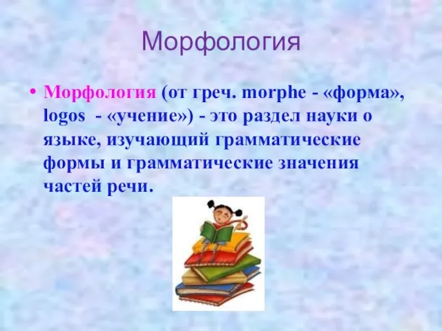 Морфология Морфология (от греч. morphe - «форма», logos - «учение») - это