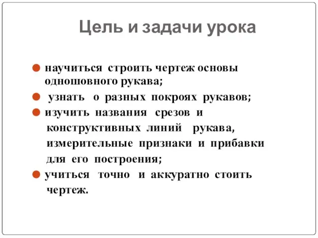 Цель и задачи урока научиться строить чертеж основы одношовного рукава; узнать о