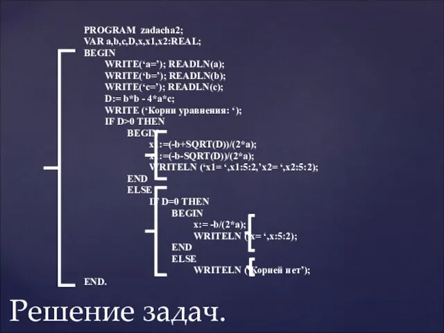 PROGRAM zadacha2; VAR a,b,c,D,x,x1,x2:REAL; BEGIN WRITE(‘a=’); READLN(a); WRITE(‘b=’); READLN(b); WRITE(‘c=’); READLN(c); D:=