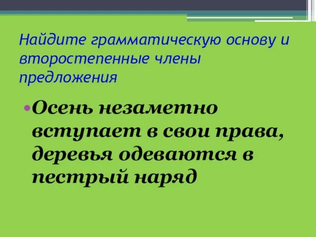 Найдите грамматическую основу и второстепенные члены предложения Осень незаметно вступает в свои