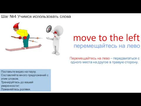 move to the left Перемещайтесь на лево – передвигаться с одного места