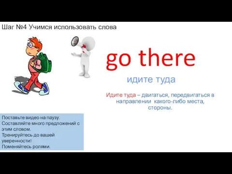 go there Идите туда – двигаться, передвигаться в направлении какого-либо места, стороны.