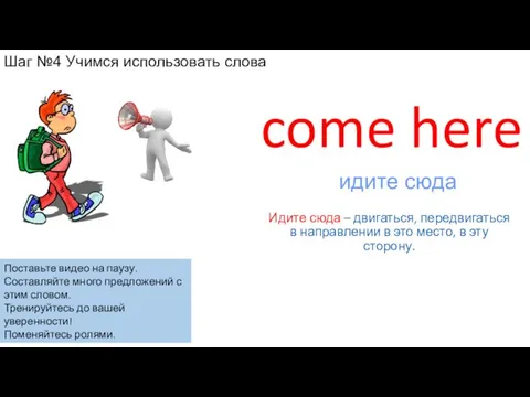 come here Идите сюда – двигаться, передвигаться в направлении в это место,