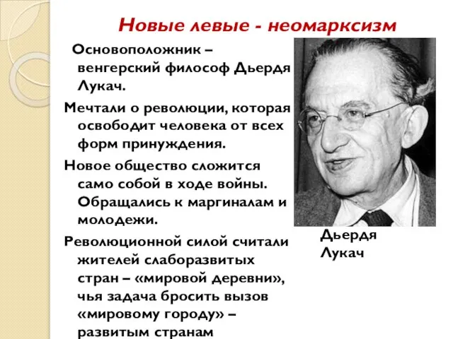 Новые левые - неомарксизм Основоположник – венгерский философ Дьердя Лукач. Мечтали о