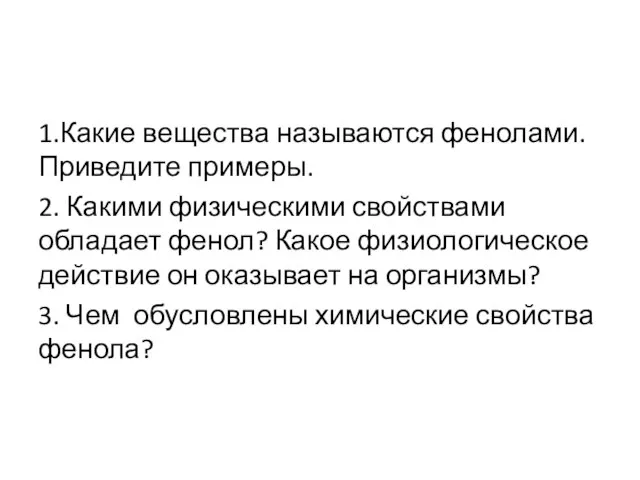 1.Какие вещества называются фенолами. Приведите примеры. 2. Какими физическими свойствами обладает фенол?