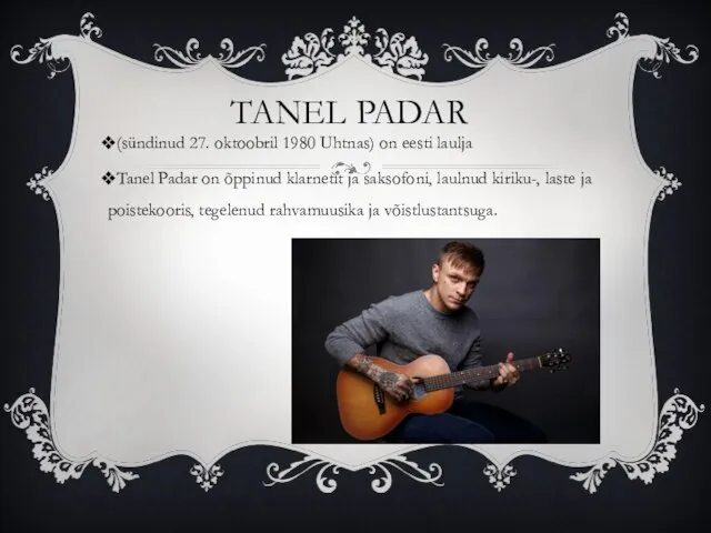 TANEL PADAR (sündinud 27. oktoobril 1980 Uhtnas) on eesti laulja Tanel Padar