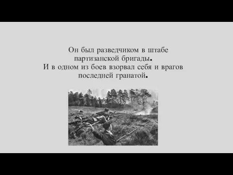 Он был разведчиком в штабе партизанской бригады. И в одном из боев