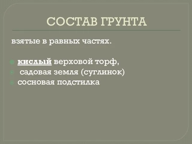 СОСТАВ ГРУНТА взятые в равных частях. кислый верховой торф, садовая земля (суглинок) сосновая подстилка