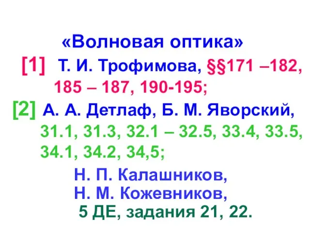 [1] Т. И. Трофимова, §§171 –182, 185 – 187, 190-195; «Волновая оптика»