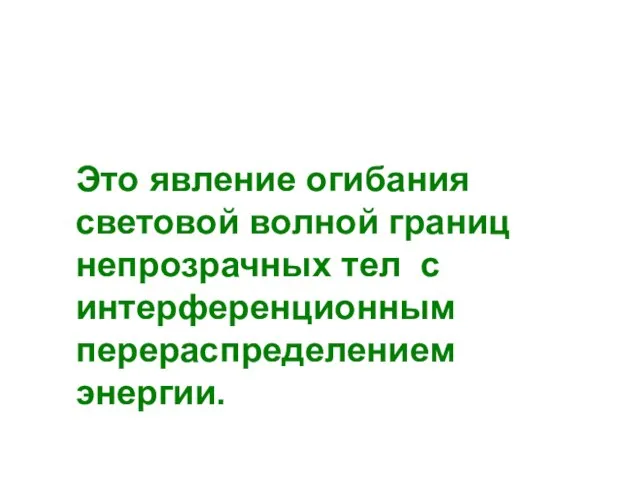 Это явление огибания световой волной границ непрозрачных тел с интерференционным перераспределением энергии. ДИФРАКЦИЯ СВЕТА