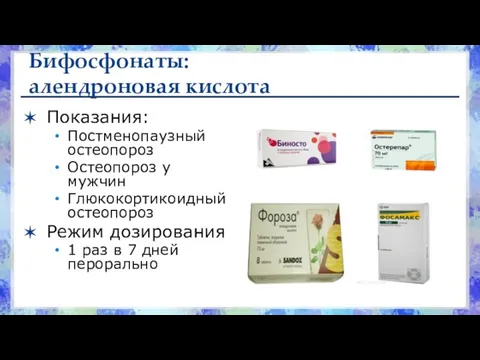 Бифосфонаты: алендроновая кислота Показания: Постменопаузный остеопороз Остеопороз у мужчин Глюкокортикоидный остеопороз Режим