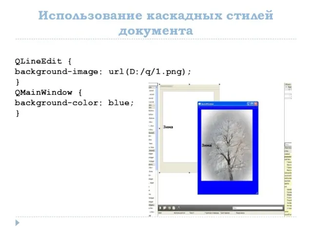 Использование каскадных стилей документа QLineEdit { background-image: url(D:/q/1.png); } QMainWindow { background-color: blue; }