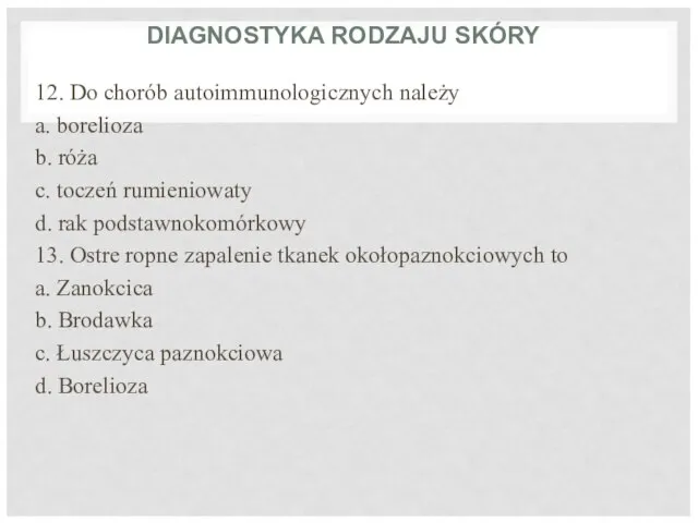 DIAGNOSTYKA RODZAJU SKÓRY 12. Do chorób autoimmunologicznych należy a. borelioza b. róża