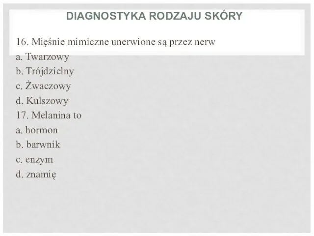 DIAGNOSTYKA RODZAJU SKÓRY 16. Mięśnie mimiczne unerwione są przez nerw a. Twarzowy