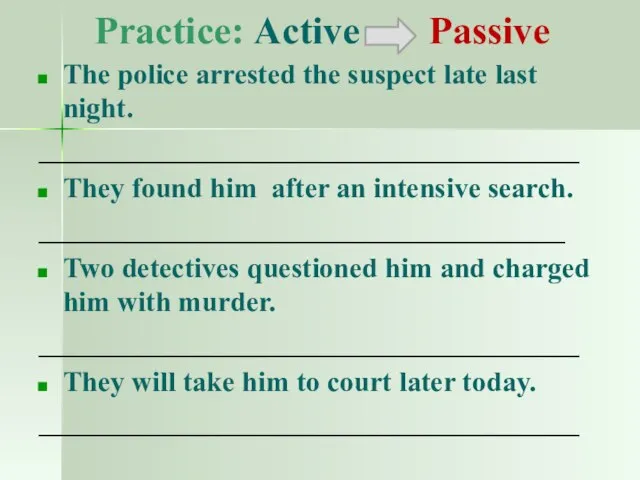 Practice: Active Passive The police arrested the suspect late last night. ______________________________________