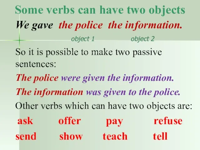 Some verbs can have two objects We gave the police the information.