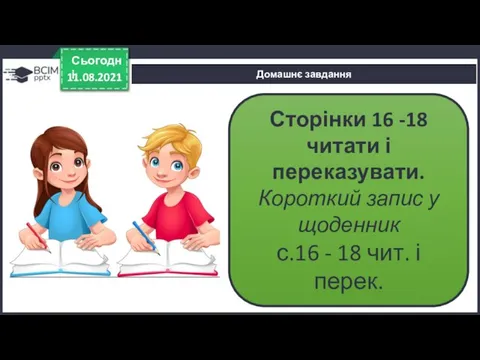 11.08.2021 Сьогодні Домашнє завдання Сторінки 16 -18 читати і переказувати. Короткий запис