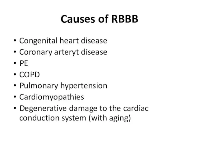 Causes of RBBB Congenital heart disease Coronary arteryt disease PE COPD Pulmonary