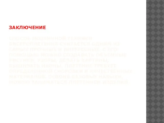 ЗАКЛЮЧЕНИЕ СПОСОБ МОЗАИЧНОЙ ТЕХНИКИ БИСЕРОПЛЕТЕНИЯ СЧИТАЕТСЯ ОДНИМ ИЗ САМЫХ ПРОЧНЫХ И ИНТЕРЕСНЫХ.