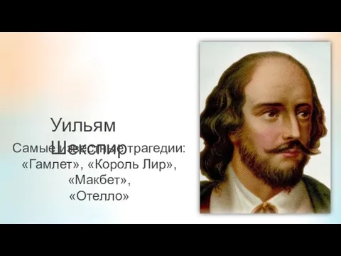 Уильям Шекспир Самые известные трагедии: «Гамлет», «Король Лир», «Макбет», «Отелло»