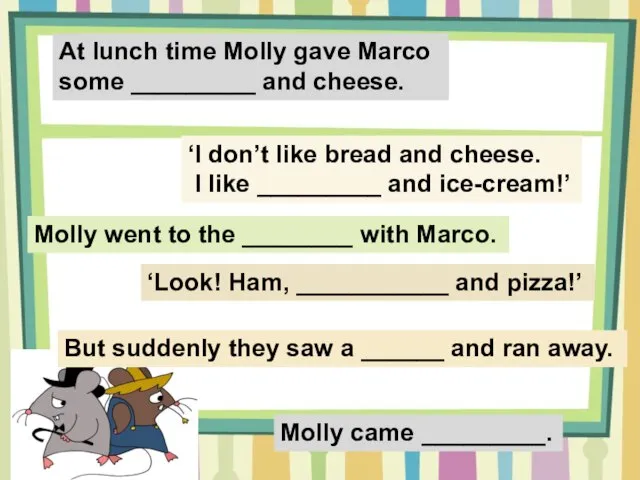 At lunch time Molly gave Marco some _________ and cheese. ‘I don’t