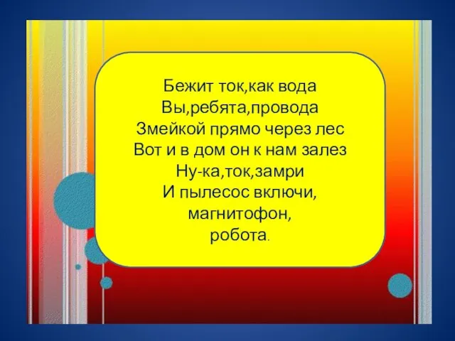 Бежит ток,как вода Вы,ребята,провода Змейкой прямо через лес Вот и в дом