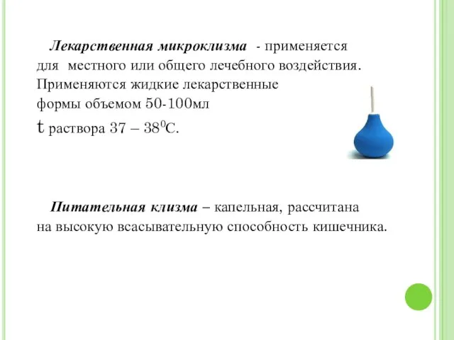 Лекарственная микроклизма - применяется для местного или общего лечебного воздействия. Применяются жидкие