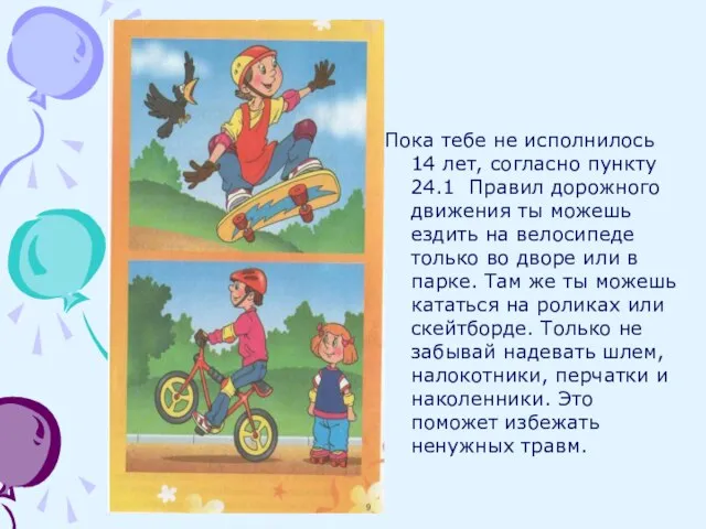 Пока тебе не исполнилось 14 лет, согласно пункту 24.1 Правил дорожного движения