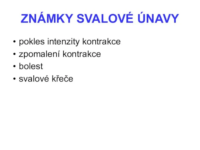 ZNÁMKY SVALOVÉ ÚNAVY pokles intenzity kontrakce zpomalení kontrakce bolest svalové křeče