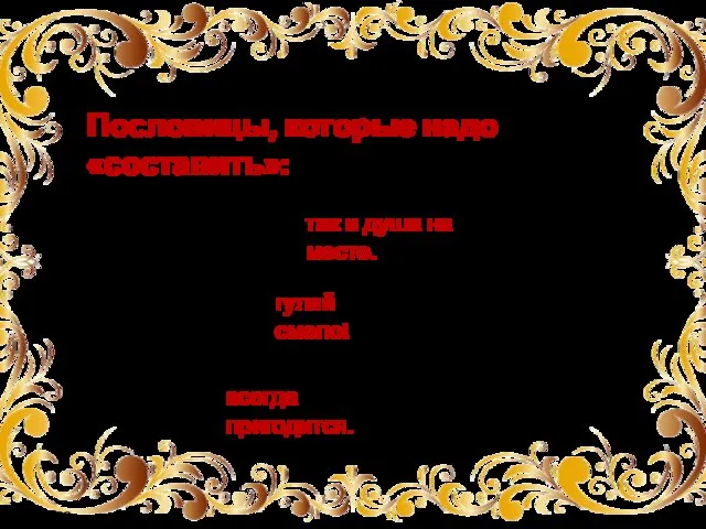 Пословицы, которые надо «составить»: Вся семья вместе … Кончил дело - …