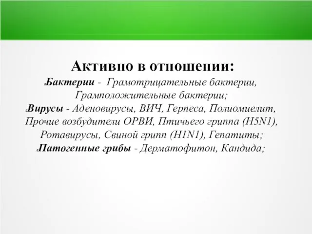 Активно в отношении: Бактерии - Грамотрицательные бактерии, Грамположительные бактерии; Вирусы - Аденовирусы,
