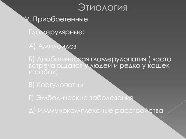 Этиология IV. Приобретенные Гломерулярные: А) Амилоидоз Б) Диабетическая гломерулопатия ( часто встречающаяся