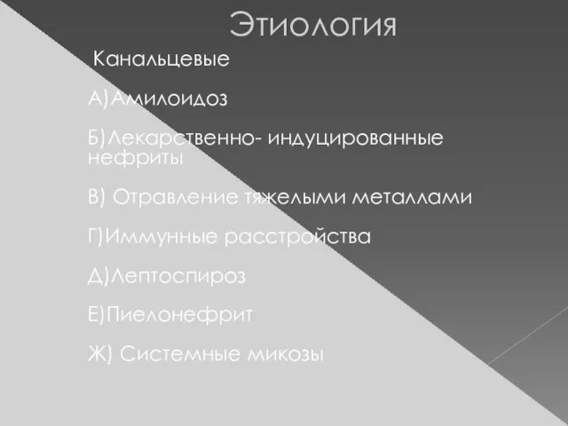 Этиология Канальцевые А)Амилоидоз Б)Лекарственно- индуцированные нефриты В) Отравление тяжелыми металлами Г)Иммунные расстройства