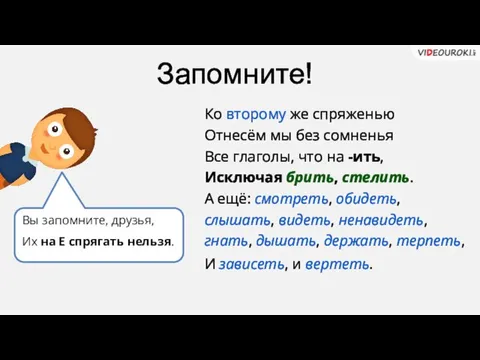 Запомните! Ко второму же спряженью Отнесём мы без сомненья Все глаголы, что