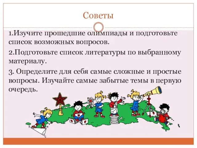 Советы 1.Изучите прошедшие олимпиады и подготовьте список возможных вопросов. 2.Подготовьте список литературы