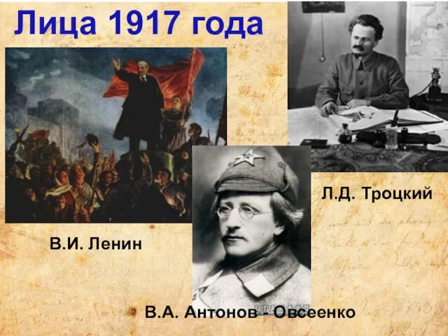 Лица 1917 года В.И. Ленин Л.Д. Троцкий В.А. Антонов - Овсеенко