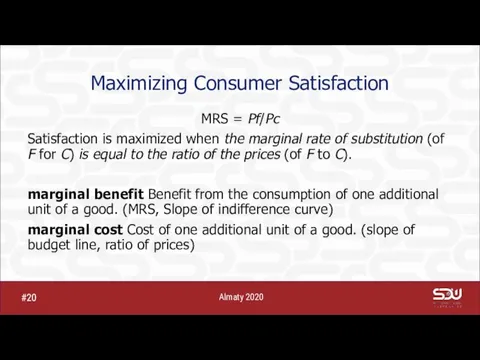 Maximizing Consumer Satisfaction MRS = Pf/Pc Satisfaction is maximized when the marginal