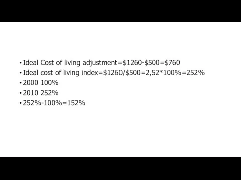 Ideal Cost of living adjustment=$1260-$500=$760 Ideal cost of living index=$1260/$500=2,52*100%=252% 2000 100% 2010 252% 252%-100%=152%