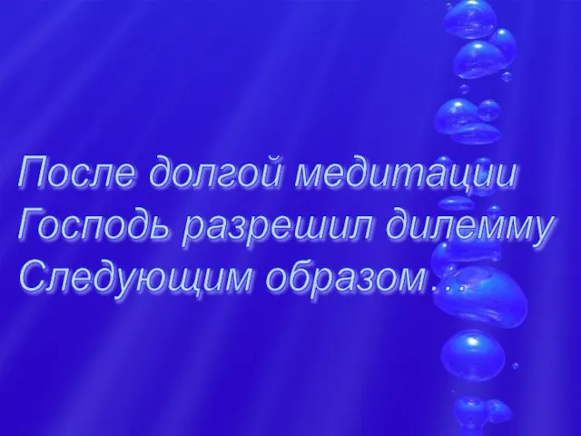 После долгой медитации Господь разрешил дилемму Следующим образом…