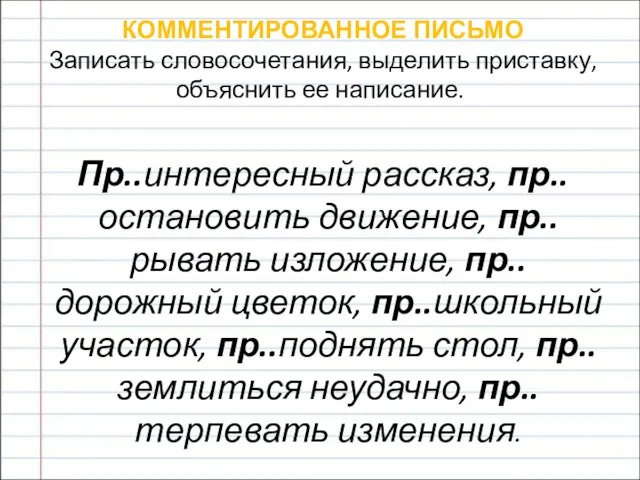 КОММЕНТИРОВАННОЕ ПИСЬМО Записать словосочетания, выделить приставку, объяснить ее написание. Пр..интересный рассказ, пр..остановить