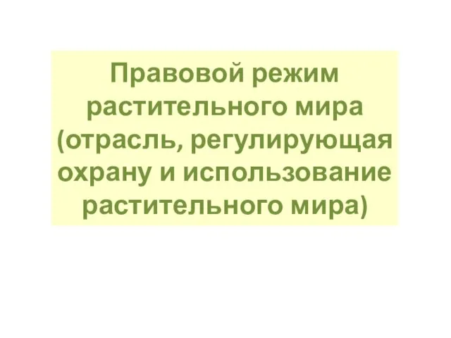 Правовой режим растительного мира (отрасль, регулирующая охрану и использование растительного мира)