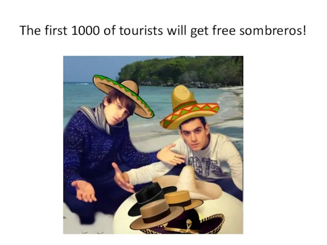 The first 1000 of tourists will get free sombreros!