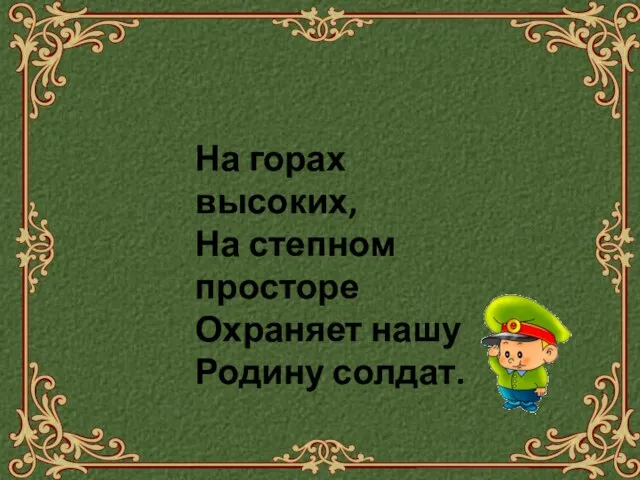 На горах высоких, На степном просторе Охраняет нашу Родину солдат.