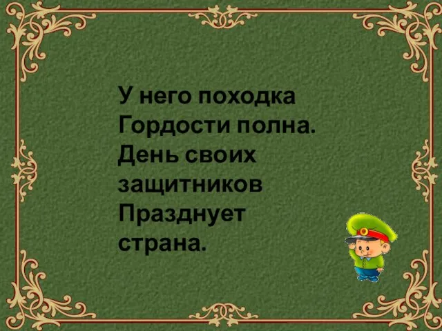 У него походка Гордости полна. День своих защитников Празднует страна.